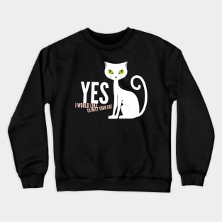 Yes I would like to meet your cat Crewneck Sweatshirt